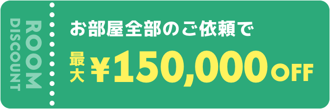 お部屋全部のご依頼で¥150,000off